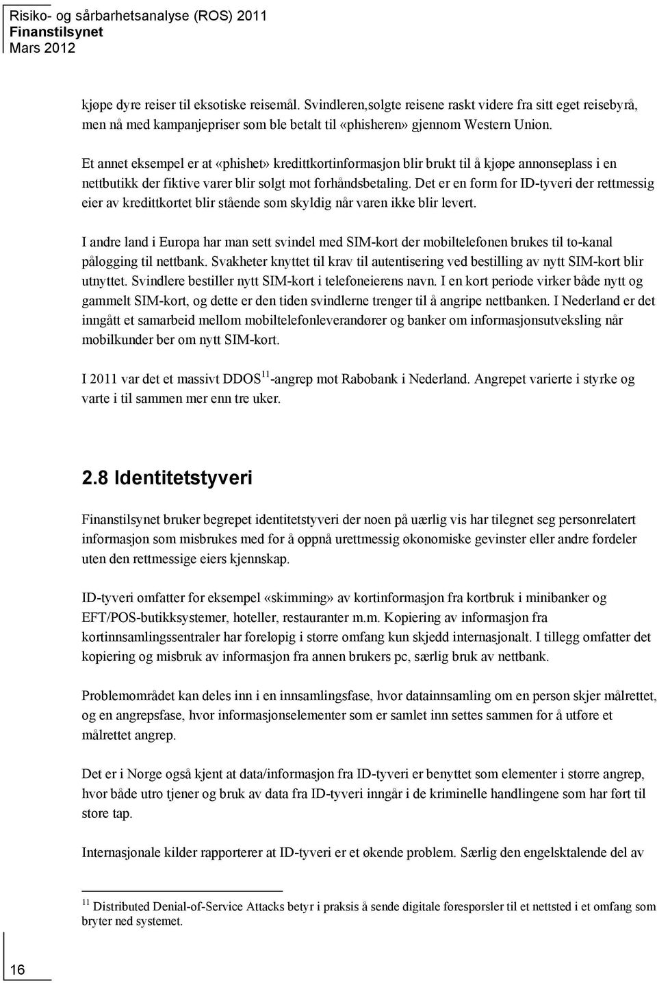 Det er en form for ID-tyveri der rettmessig eier av kredittkortet blir stående som skyldig når varen ikke blir levert.