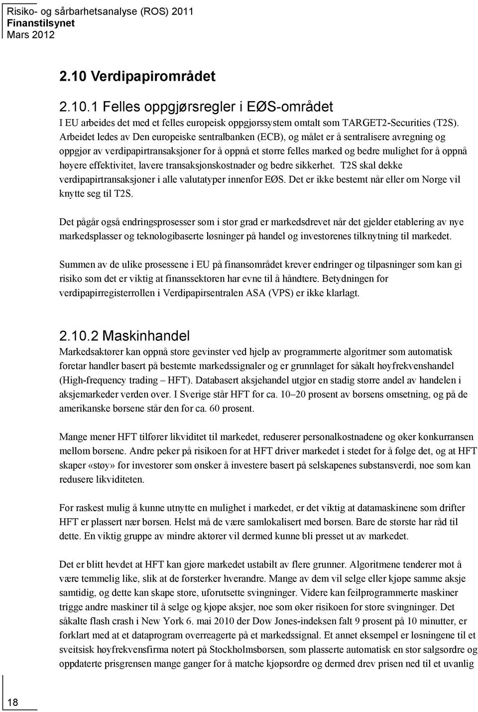 høyere effektivitet, lavere transaksjonskostnader og bedre sikkerhet. T2S skal dekke verdipapirtransaksjoner i alle valutatyper innenfor EØS.