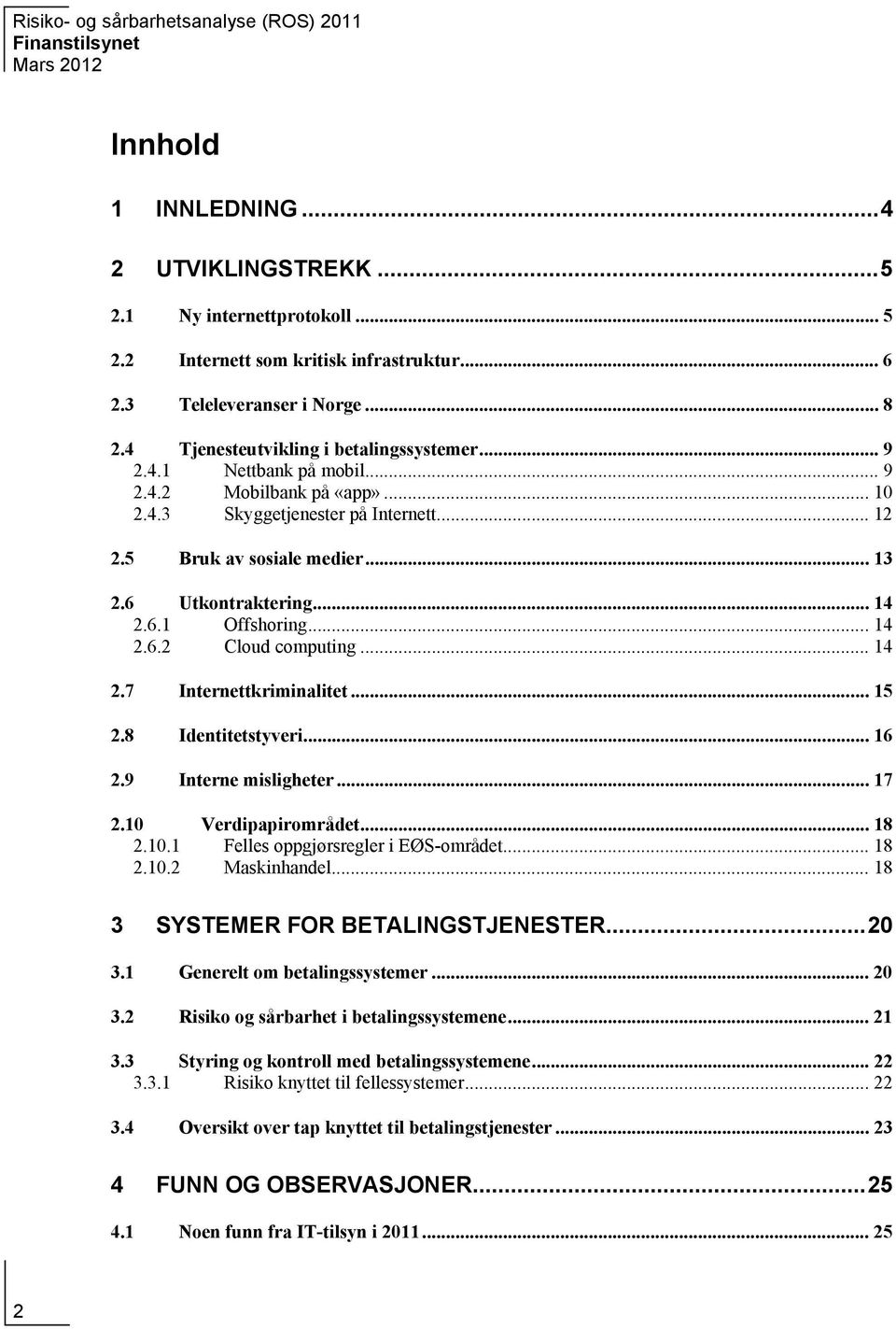 .. 14 2.7 Internettkriminalitet... 15 2.8 Identitetstyveri... 16 2.9 Interne misligheter... 17 2.10 Verdipapirområdet... 18 2.10.1 Felles oppgjørsregler i EØS-området... 18 2.10.2 Maskinhandel.