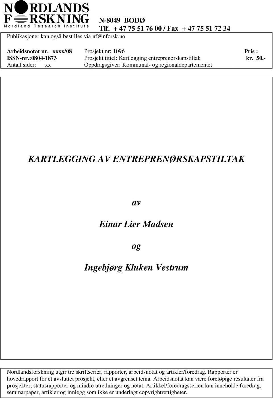 5,- KARTLEGGING AV ENTREPRENØRSKAPSTILTAK av Einar Lier Madsen og Ingebjørg Kluken Vestrum Nordlandsforskning utgir tre skriftserier, rapporter, arbeidsnotat og artikler/foredrag.