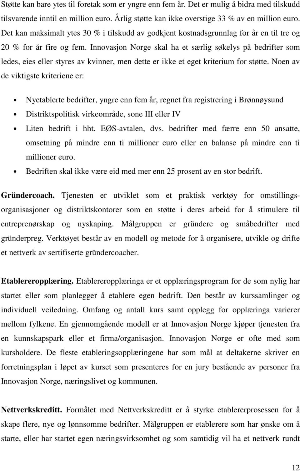 Innovasjon Norge skal ha et særlig søkelys på bedrifter som ledes, eies eller styres av kvinner, men dette er ikke et eget kriterium for støtte.