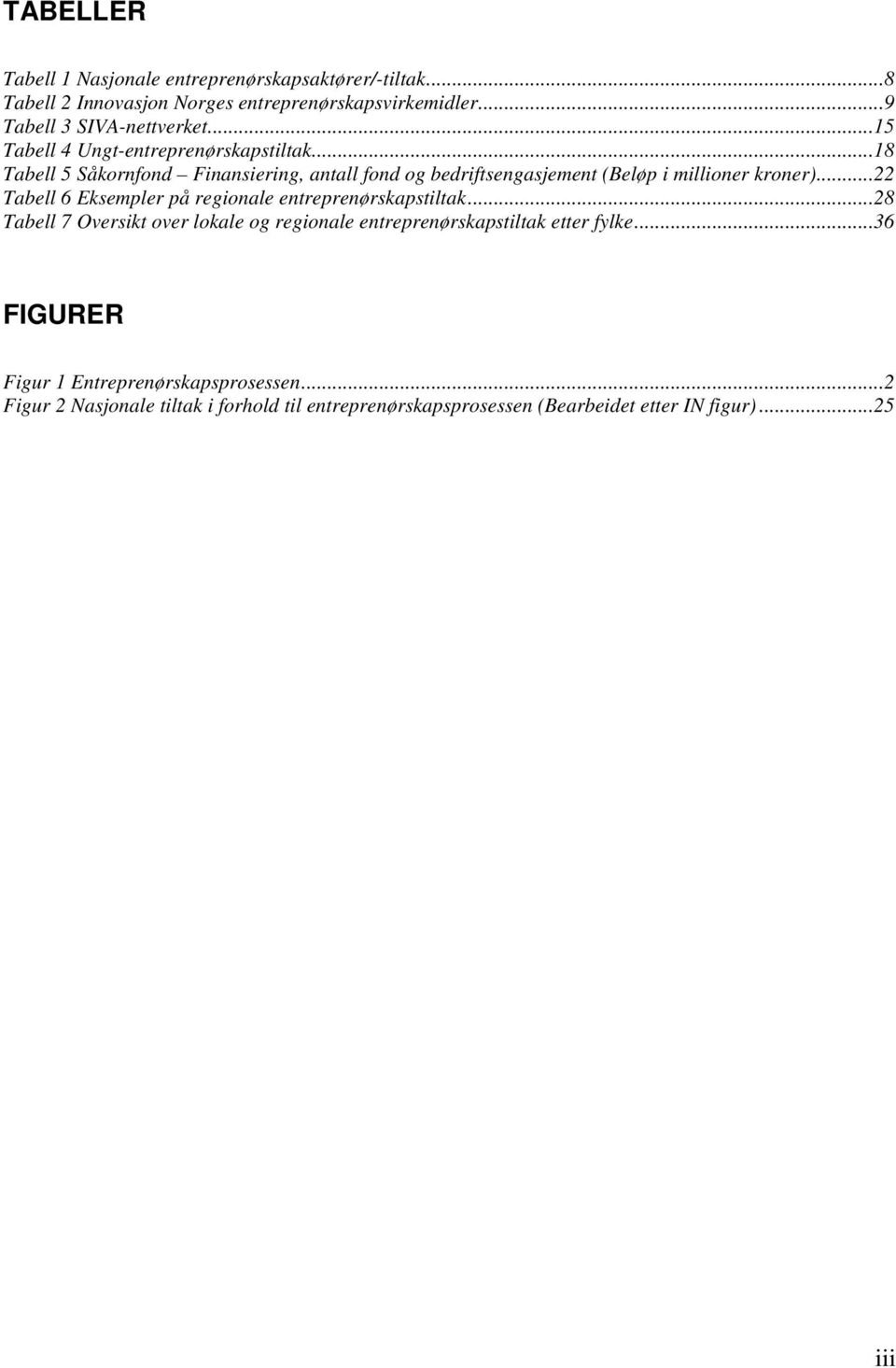 ..22 Tabell 6 Eksempler på regionale entreprenørskapstiltak...28 Tabell 7 Oversikt over lokale og regionale entreprenørskapstiltak etter fylke.