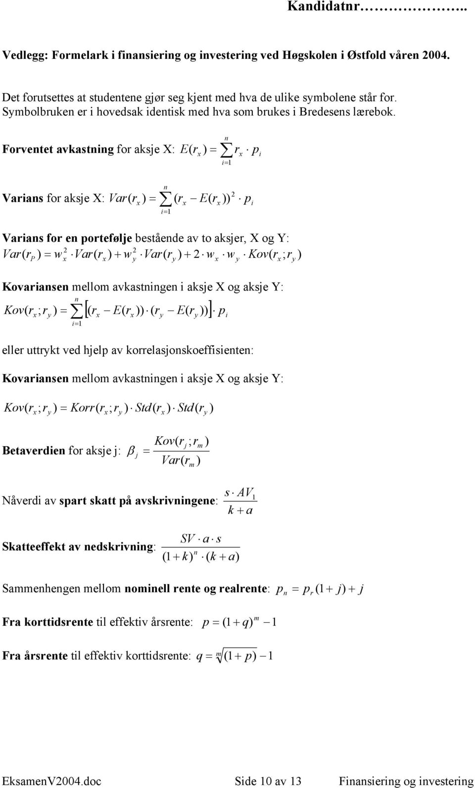 Forventet avkastning for aksje X: E( r ) = n i= 1 r p i Varians for aksje X: Var( r ) = n i= 1 ( r E( r )) 2 p i Varians for en portefølje bestående av to aksjer, X og Y: 2 2 Var( r ) = w Var( r ) +