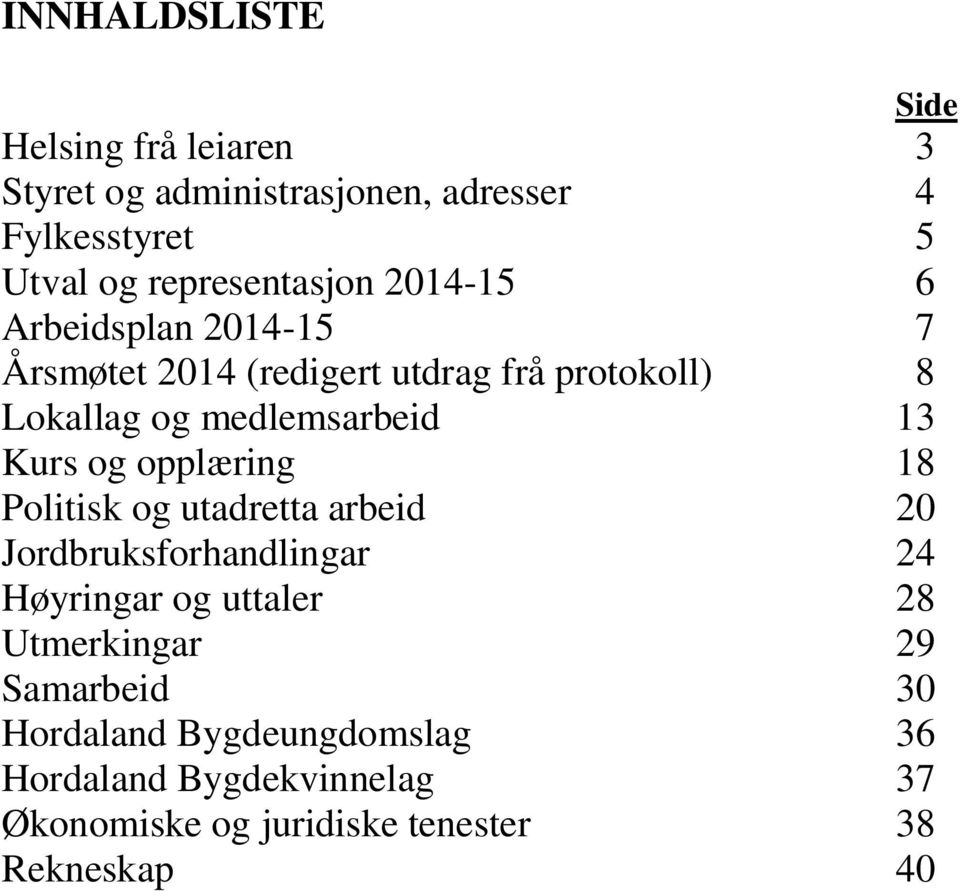 medlemsarbeid 13 Kurs og opplæring 18 Politisk og utadretta arbeid 20 Jordbruksforhandlingar 24 Høyringar og