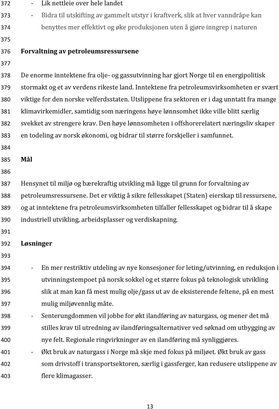 gassutvinning har gjort Norge til en energipolitisk stormakt og et av verdens rikeste land. Inntektene fra petroleumsvirksomheten er svært viktige for den norske velferdsstaten.