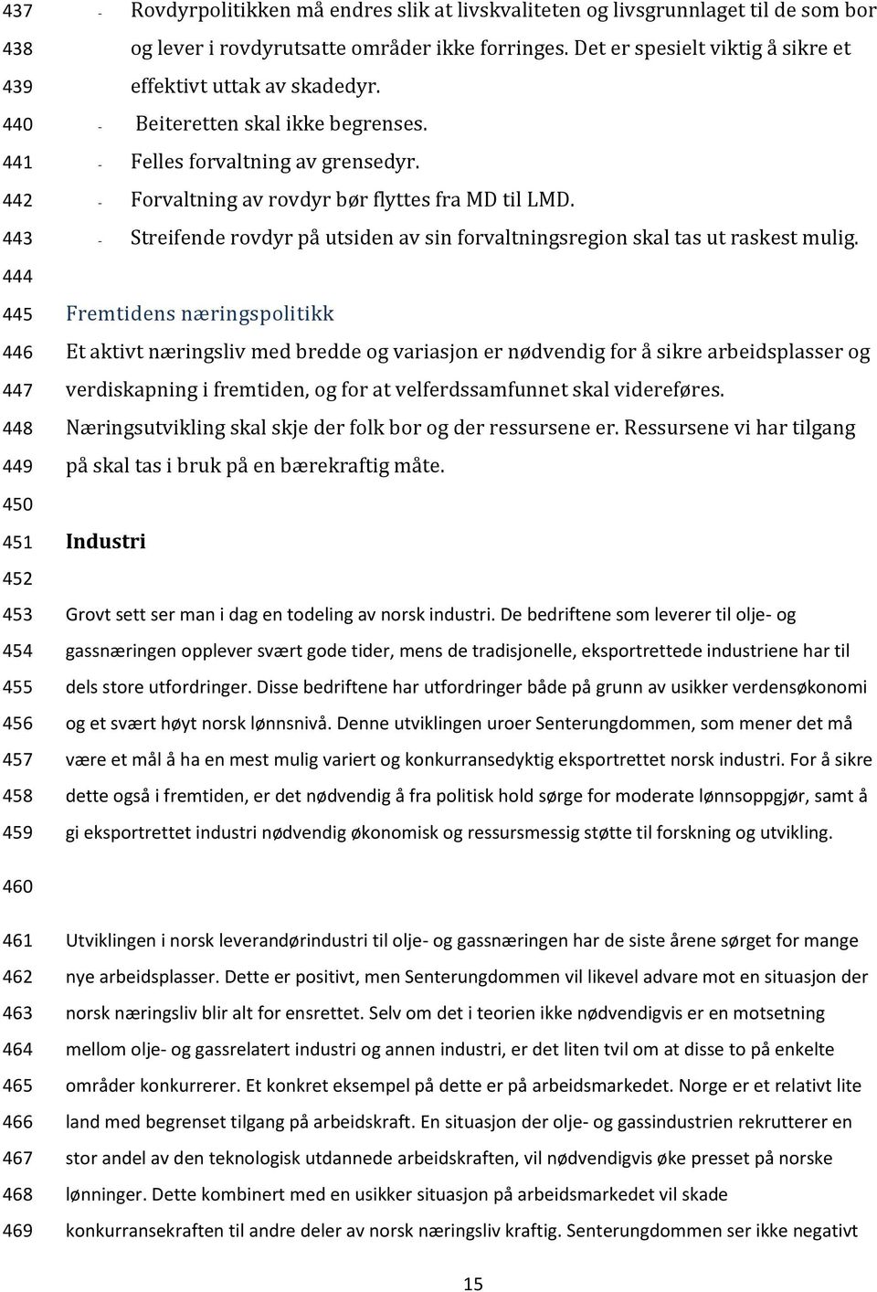 - Forvaltning av rovdyr bør flyttes fra MD til LMD. - Streifende rovdyr på utsiden av sin forvaltningsregion skal tas ut raskest mulig.