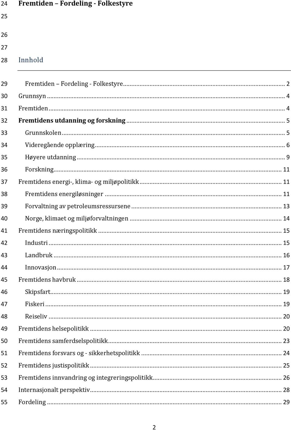 .. 11 Fremtidens energiløsninger... 11 Forvaltning av petroleumsressursene... 13 Norge, klimaet og miljøforvaltningen... 14 Fremtidens næringspolitikk... 15 Industri... 15 Landbruk... 16 Innovasjon.