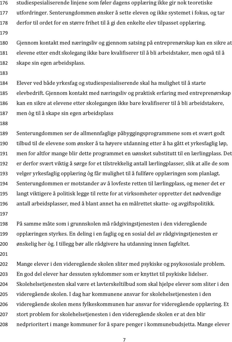 Gjennom kontakt med næringsliv og gjennom satsing pa entreprenørskap kan en sikre at elevene etter endt skolegang ikke bare kvalifiserer til a bli arbeidstaker, men ogsa til a skape sin egen