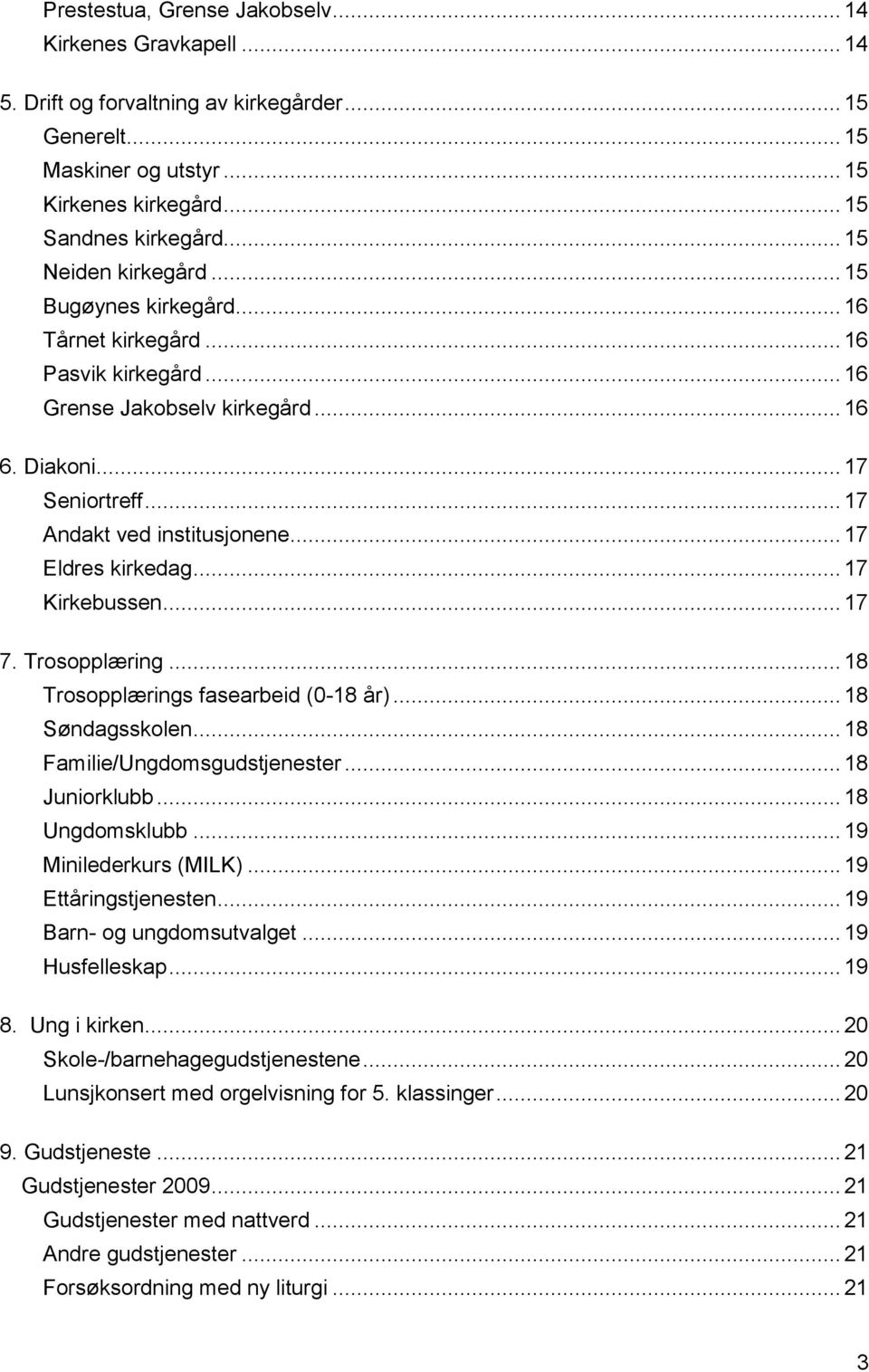 .. 17 Eldres kirkedag... 17 Kirkebussen... 17 7. Trosopplæring... 18 Trosopplærings fasearbeid (0-18 år)... 18 Søndagsskolen... 18 Familie/Ungdomsgudstjenester... 18 Juniorklubb... 18 Ungdomsklubb.