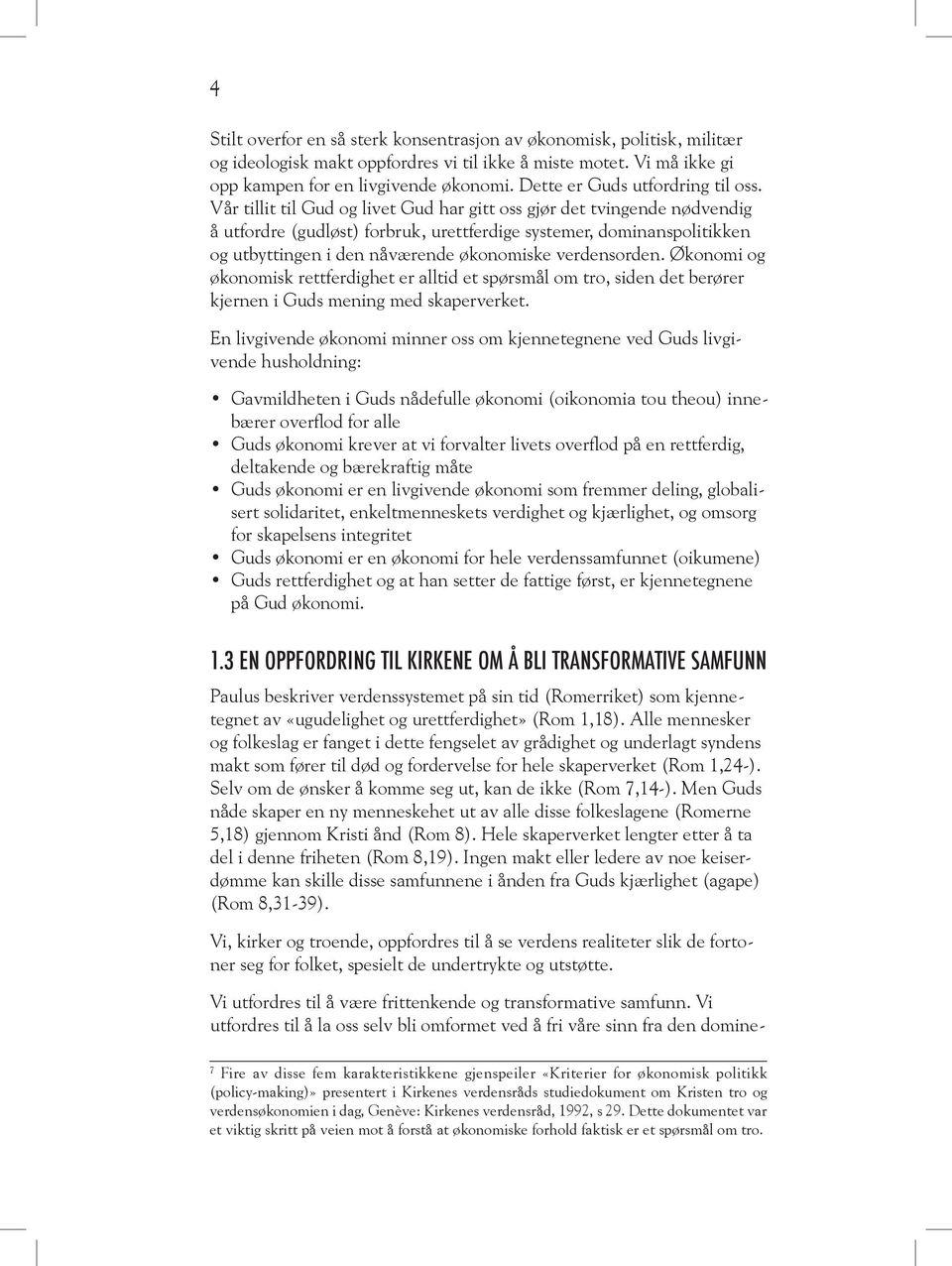 Vår tillit til Gud og livet Gud har gitt oss gjør det tvingende nødvendig å utfordre (gudløst) forbruk, urettferdige systemer, dominanspolitikken og utbyttingen i den nåværende økonomiske