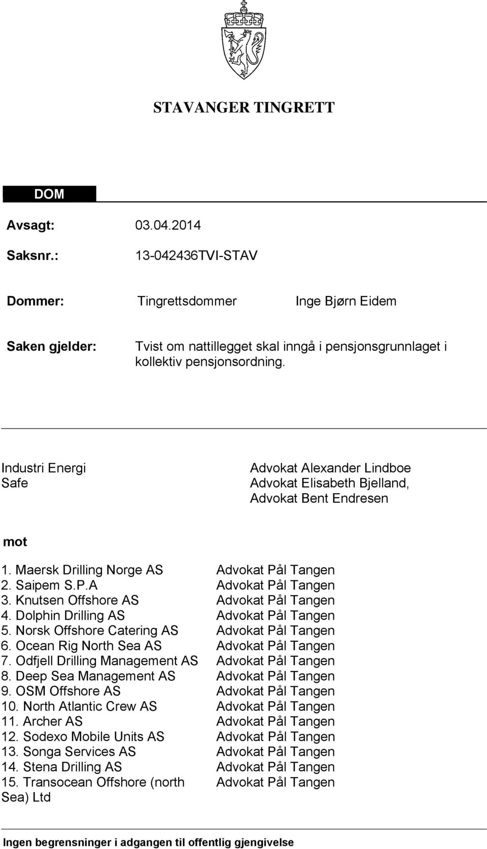 Industri Energi Safe Advokat Alexander Lindboe Advokat Elisabeth Bjelland, Advokat Bent Endresen mot 1. Maersk Drilling Norge AS Advokat Pål Tangen 2. Saipem S.P.A Advokat Pål Tangen 3.