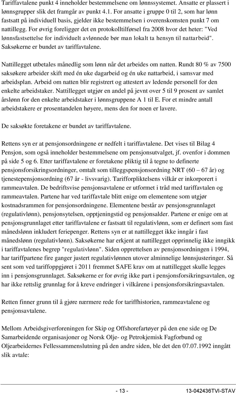 For øvrig foreligger det en protokolltilførsel fra 2008 hvor det heter: "Ved lønnsfastsettelse for individuelt avlønnede bør man lokalt ta hensyn til nattarbeid".