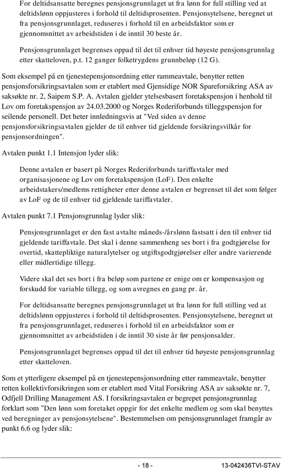 Pensjonsgrunnlaget begrenses oppad til det til enhver tid høyeste pensjonsgrunnlag etter skatteloven, p.t. 12 ganger folketrygdens grunnbeløp (12 G).