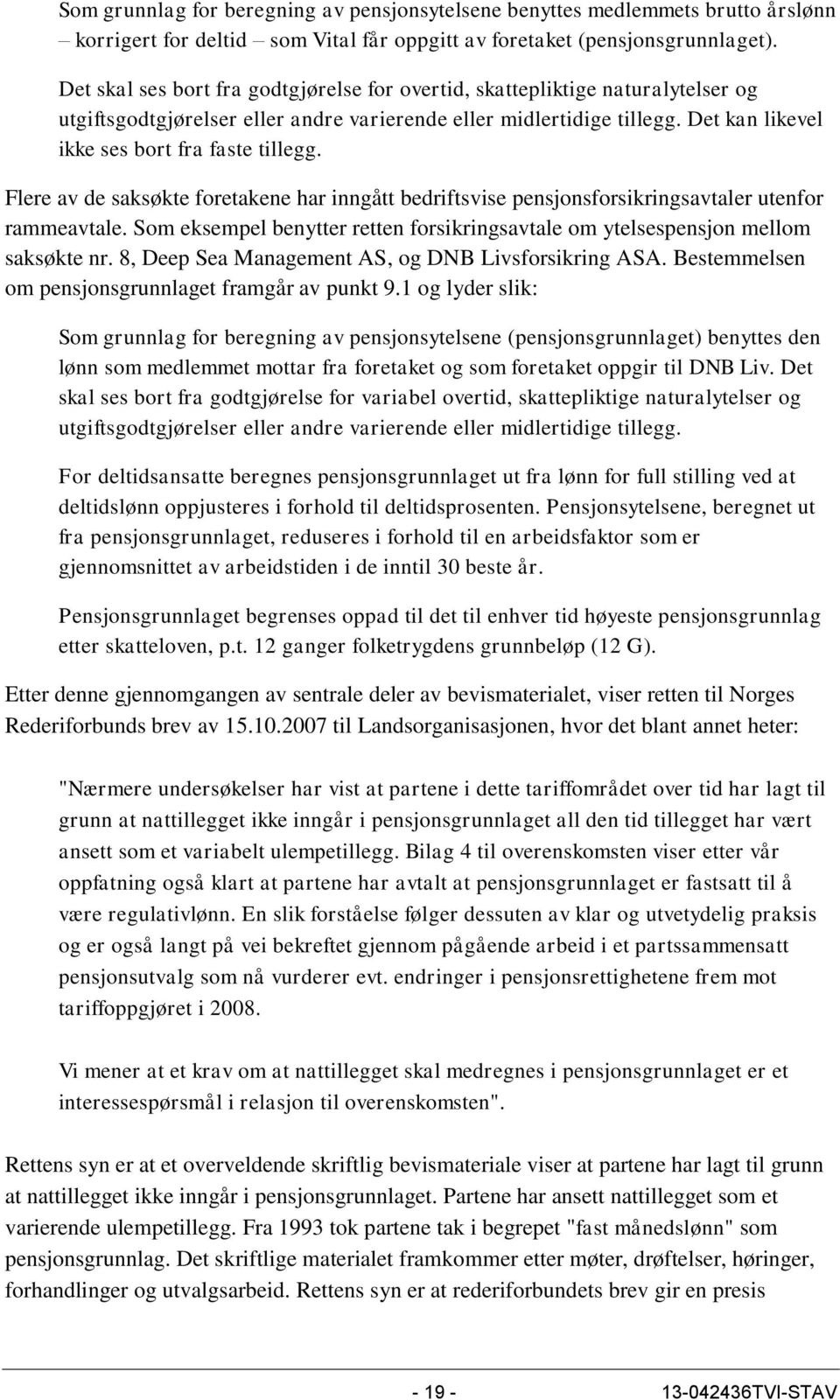 Det kan likevel ikke ses bort fra faste tillegg. Flere av de saksøkte foretakene har inngått bedriftsvise pensjonsforsikringsavtaler utenfor rammeavtale.