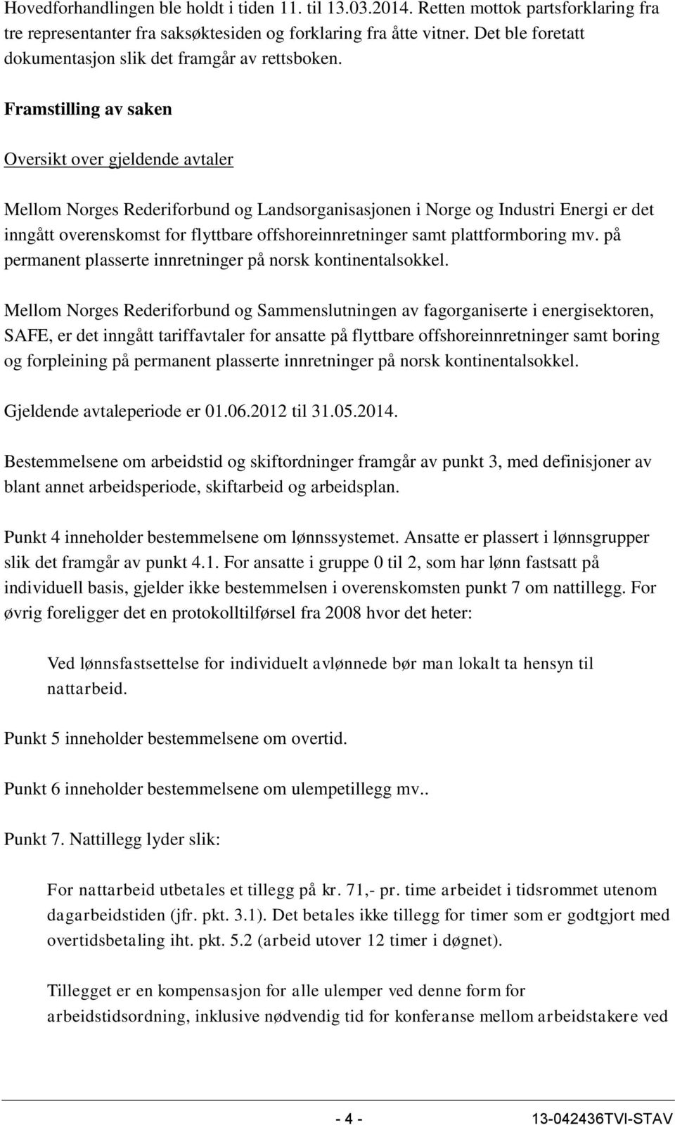 Framstilling av saken Oversikt over gjeldende avtaler Mellom Norges Rederiforbund og Landsorganisasjonen i Norge og Industri Energi er det inngått overenskomst for flyttbare offshoreinnretninger samt