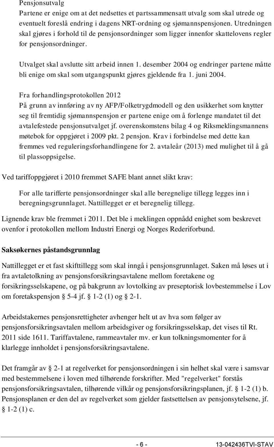 desember 2004 og endringer partene måtte bli enige om skal som utgangspunkt gjøres gjeldende fra 1. juni 2004.