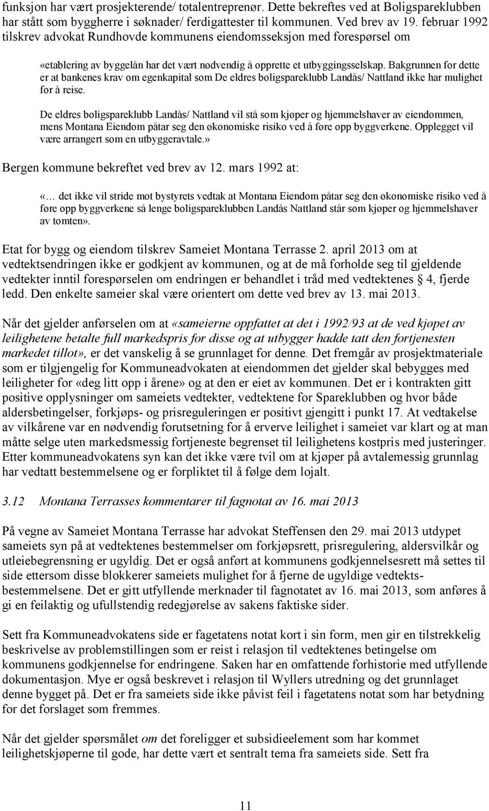 Bakgrunnen for dette er at bankenes krav om egenkapital som De eldres boligspareklubb Landås/ Nattland ikke har mulighet for å reise.