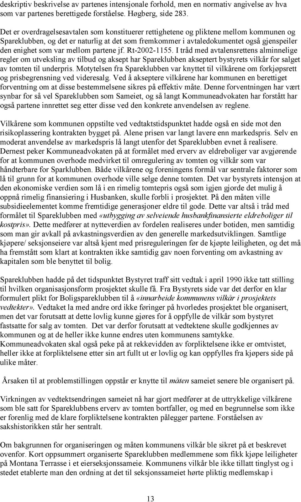 mellom partene jf. Rt-2002-1155. I tråd med avtalensrettens alminnelige regler om utveksling av tilbud og aksept har Spareklubben akseptert bystyrets vilkår for salget av tomten til underpris.