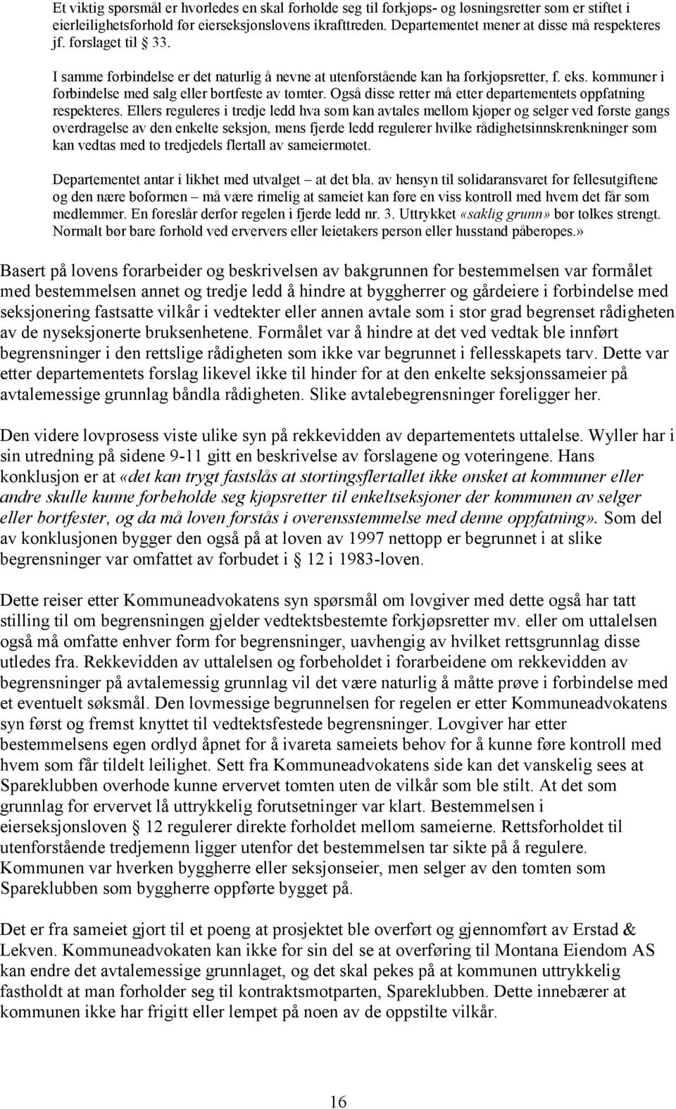 kommuner i forbindelse med salg eller bortfeste av tomter. Også disse retter må etter departementets oppfatning respekteres.