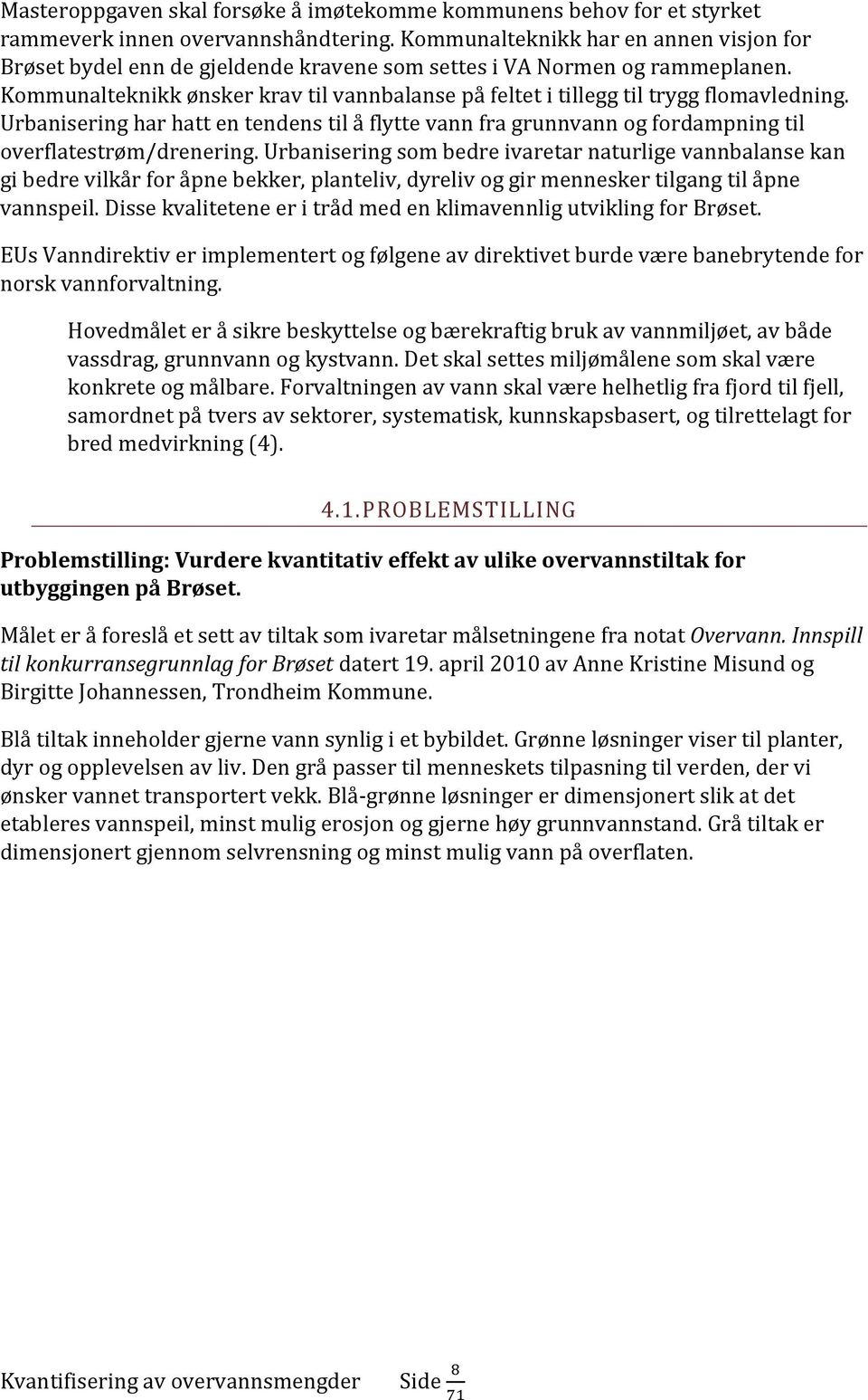 Kommunalteknikk ønsker krav til vannbalanse på feltet i tillegg til trygg flomavledning. Urbanisering har hatt en tendens til å flytte vann fra grunnvann og fordampning til overflatestrøm/drenering.