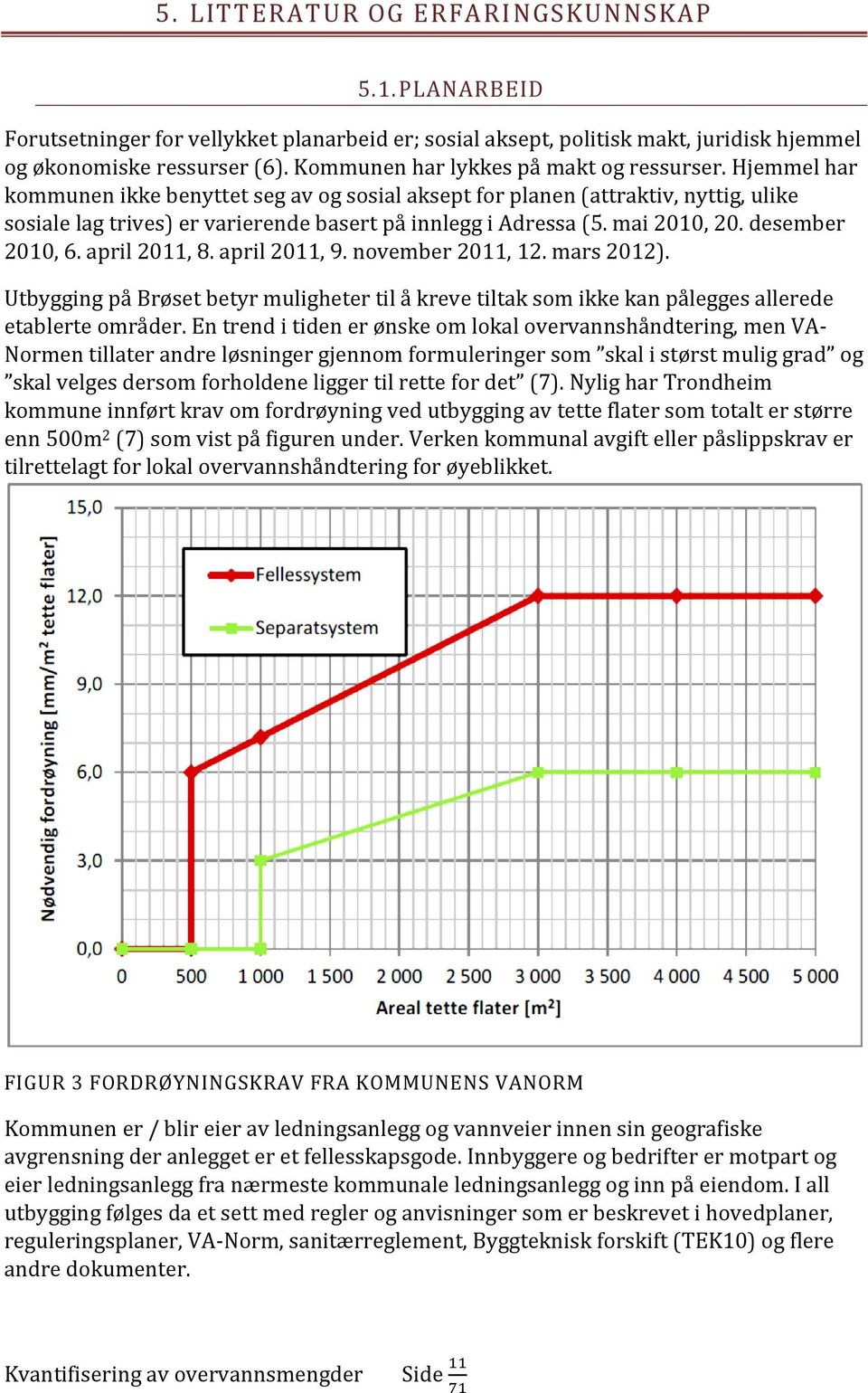 Hjemmel har kommunen ikke benyttet seg av og sosial aksept for planen (attraktiv, nyttig, ulike sosiale lag trives) er varierende basert på innlegg i Adressa (5. mai 2010, 20. desember 2010, 6.