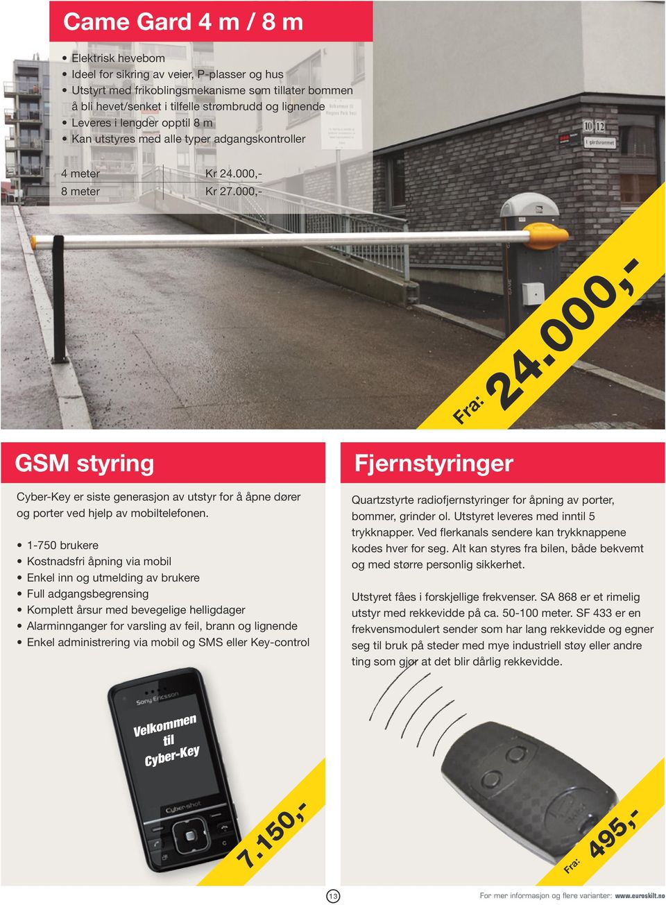 000,- Fra: GSM styring Cyber-Key er siste generasjon av utstyr for å åpne dører og porter ved hjelp av mobiltelefonen.