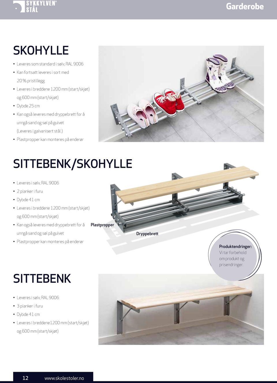 ) Plastpropper kan monteres på enderør SITTEBENK/SKOHYLLE Leveres i sølv, RAL 9006 2 planker i furu Dybde 41 cm Leveres i breddene 1200 mm (start/skjøt) og 600 mm (start/skjøt) Kan også leveres med