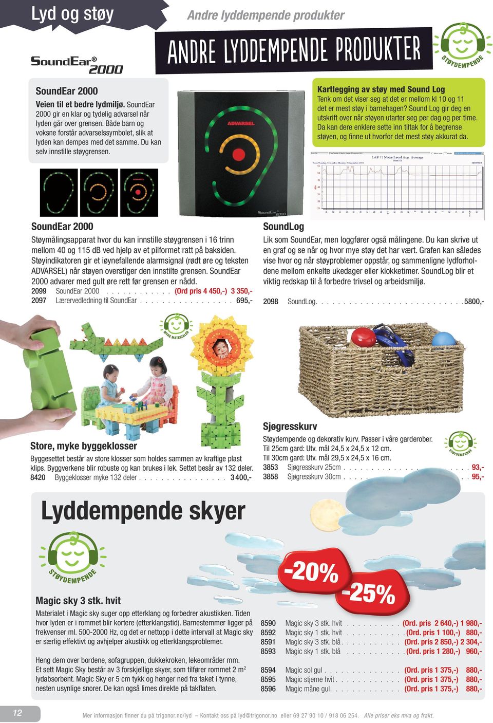 Andre lyddempende produkter Andre lyddempende produkter Kartlegging av støy med Sound Log Tenk om det viser seg at det er mellom kl 10 og 11 det er mest støy i barnehagen?