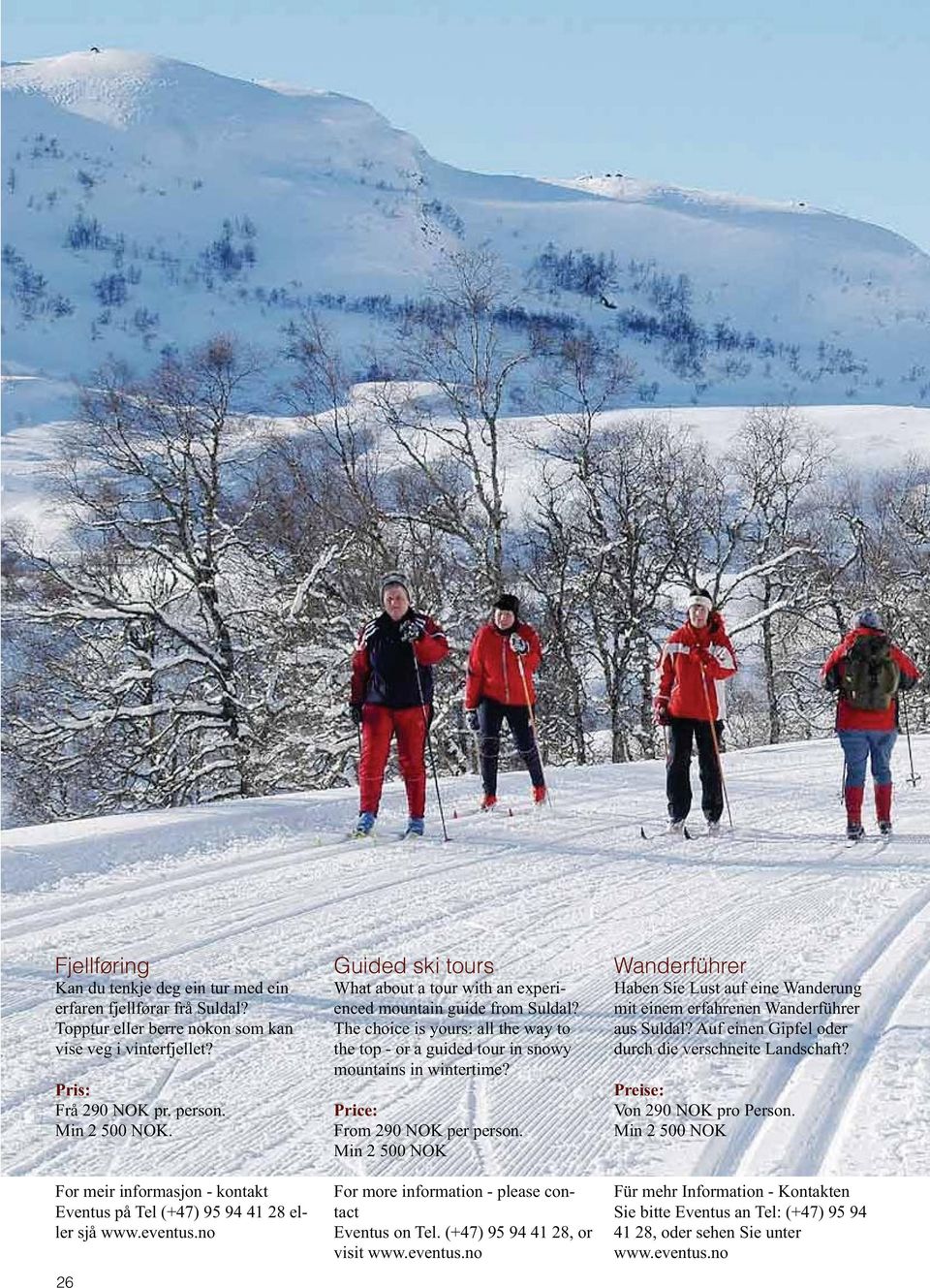 The choice is yours: all the way to the top - or a guided tour in snowy mountains in wintertime? Price: From 290 NOK per person. Min 2 500 NOK For more information - please contact Eventus on Tel.