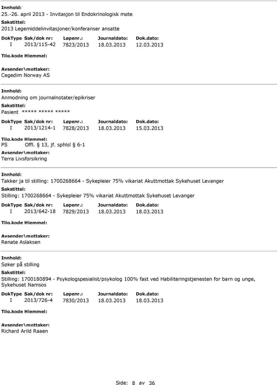 Sykepleier 75% vikariat Akuttmottak Sykehuset Levanger Stilling: 1700268664 - Sykepleier 75% vikariat Akuttmottak Sykehuset Levanger 2013/642-18 7829/2013 Renate