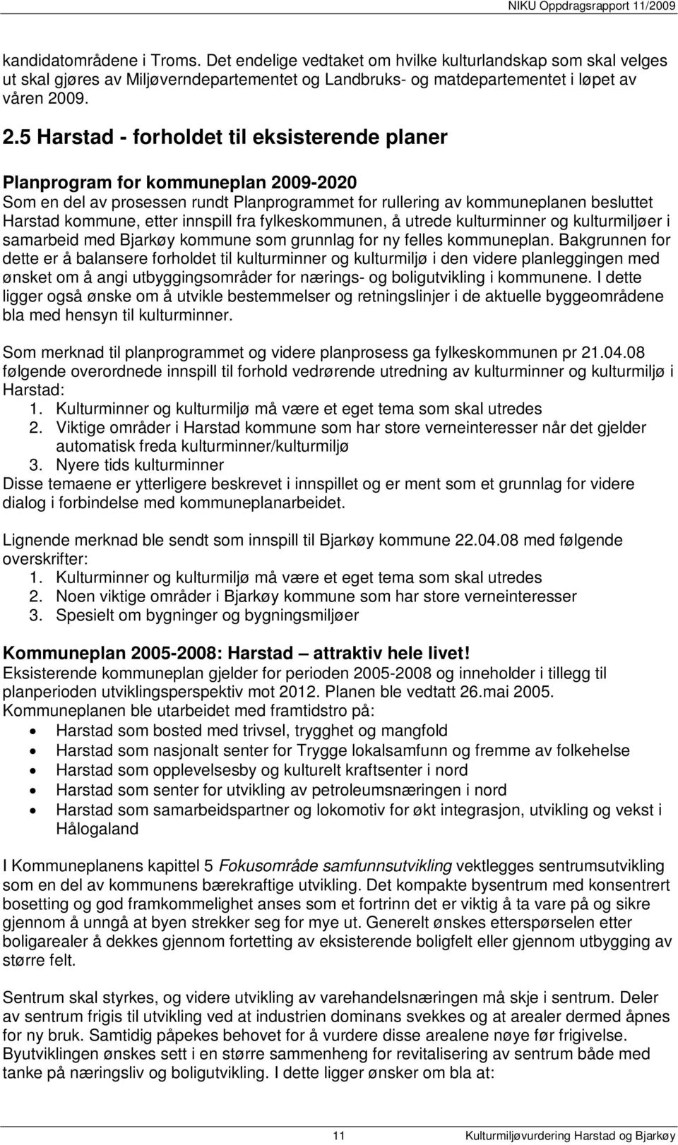 5 Harstad - forholdet til eksisterende planer Planprogram for kommuneplan 2009-2020 Som en del av prosessen rundt Planprogrammet for rullering av kommuneplanen besluttet Harstad kommune, etter