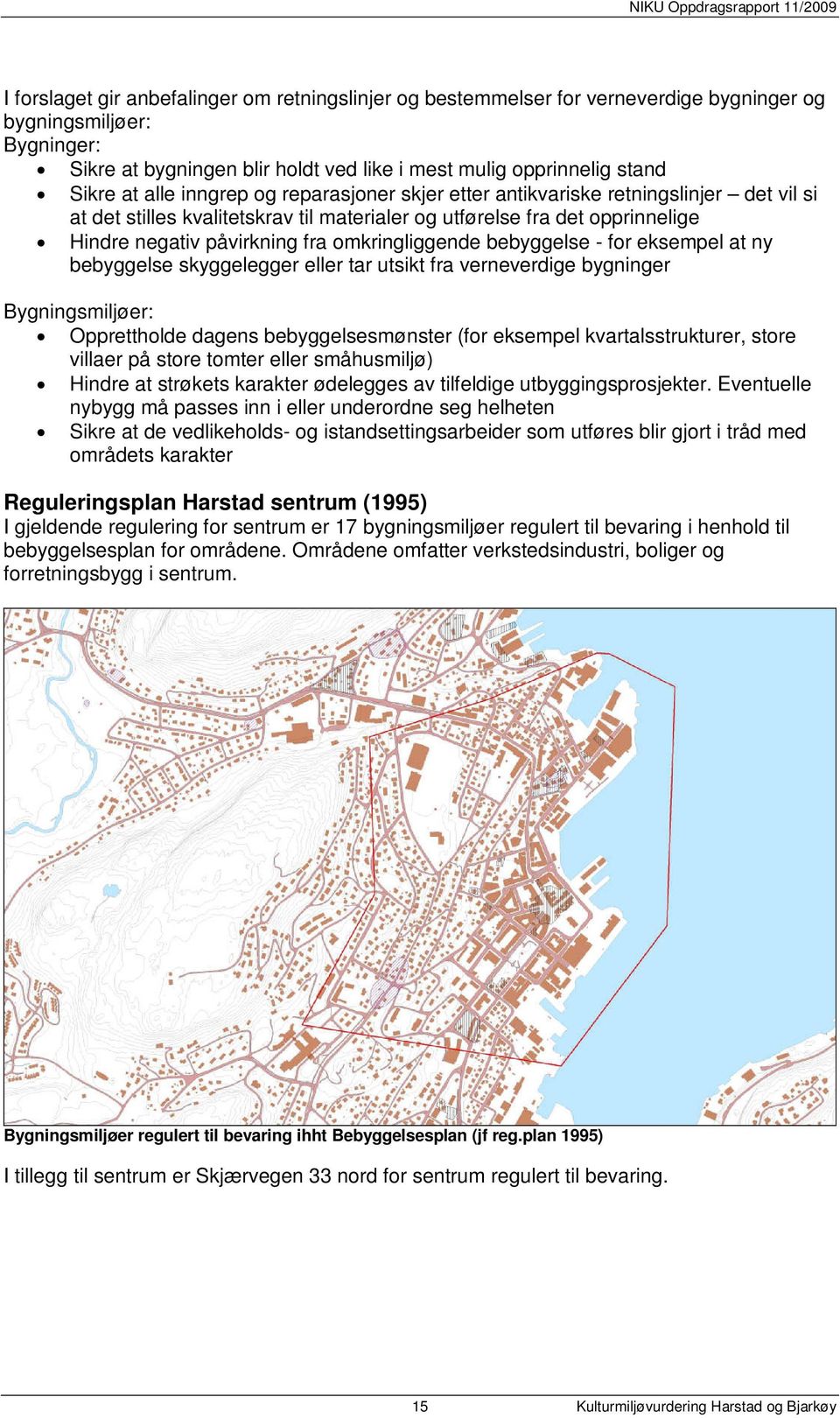 omkringliggende bebyggelse - for eksempel at ny bebyggelse skyggelegger eller tar utsikt fra verneverdige bygninger Bygningsmiljøer: Opprettholde dagens bebyggelsesmønster (for eksempel