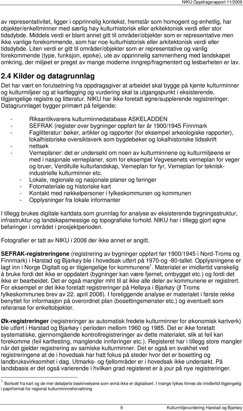 Liten verdi er gitt til områder/objekter som er representative og vanlig forekommende (type, funksjon, epoke), ute av opprinnelig sammenheng med landskapet omkring, der miljøet er preget av mange