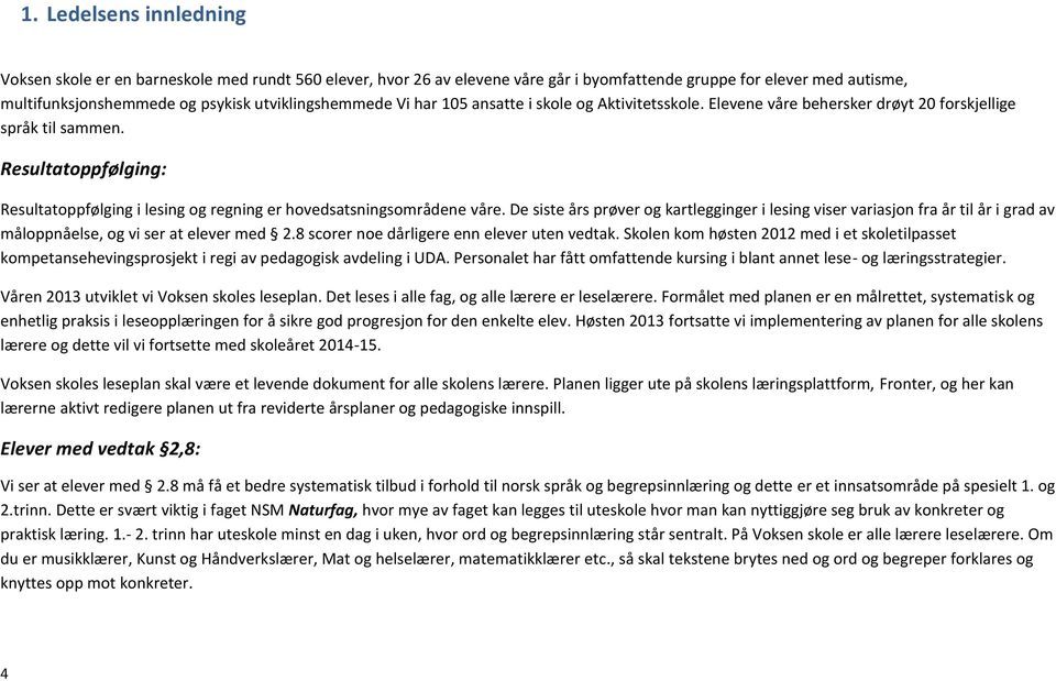 Resultatoppfølging: Resultatoppfølging i lesing og regning er hovedsatsningsområdene våre.