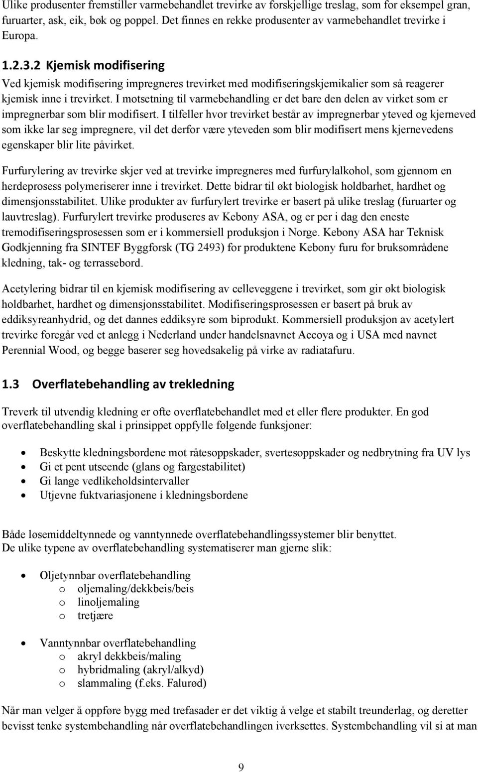 2 Kjemisk modifisering Ved kjemisk modifisering impregneres trevirket med modifiseringskjemikalier som så reagerer kjemisk inne i trevirket.