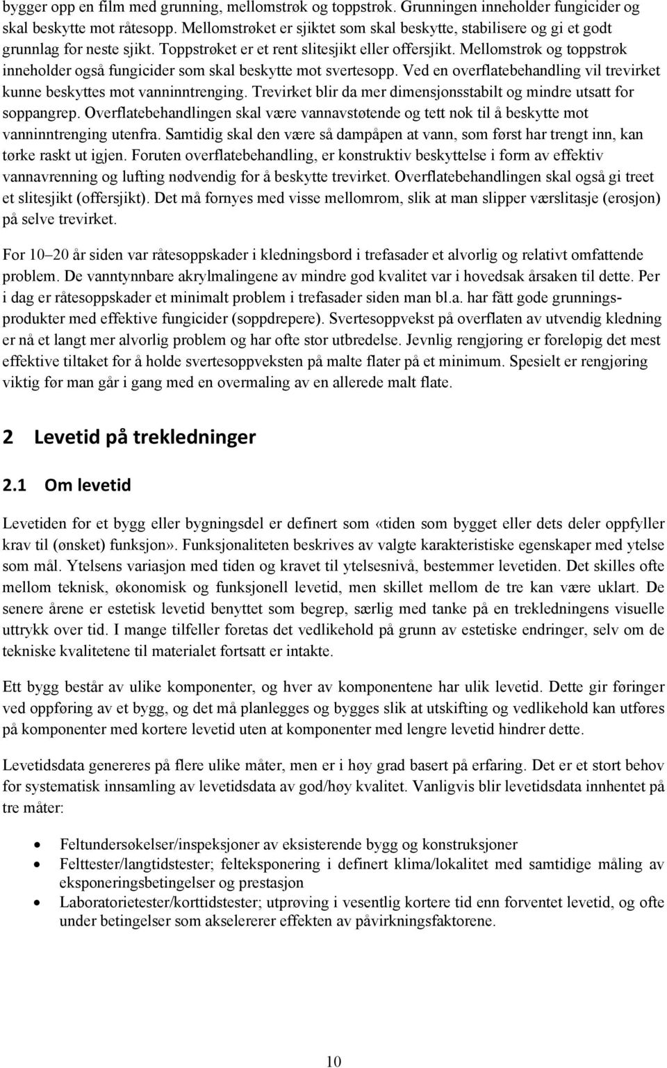 Mellomstrøk og toppstrøk inneholder også fungicider som skal beskytte mot svertesopp. Ved en overflatebehandling vil trevirket kunne beskyttes mot vanninntrenging.