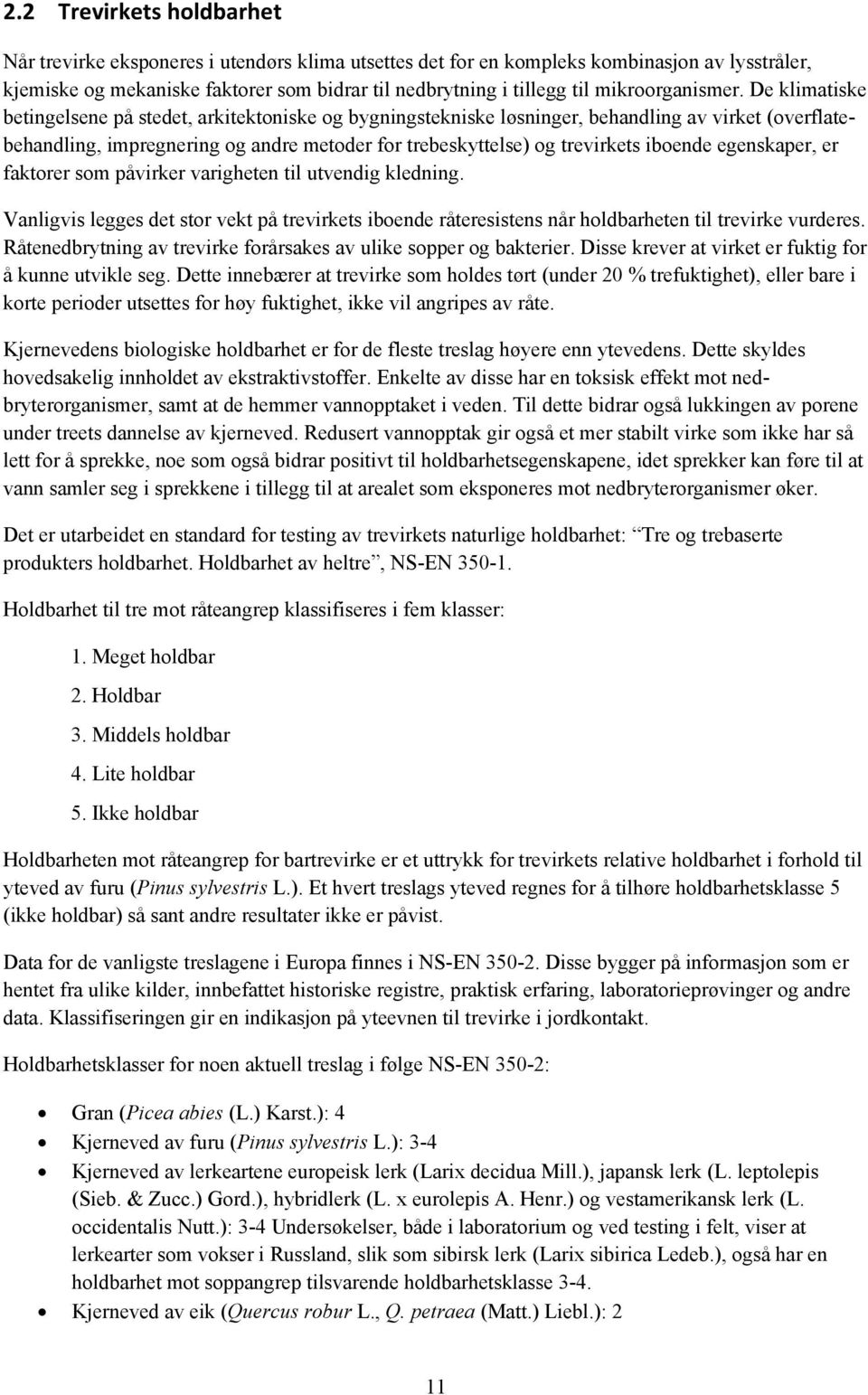 De klimatiske betingelsene på stedet, arkitektoniske og bygningstekniske løsninger, behandling av virket (overflatebehandling, impregnering og andre metoder for trebeskyttelse) og trevirkets iboende