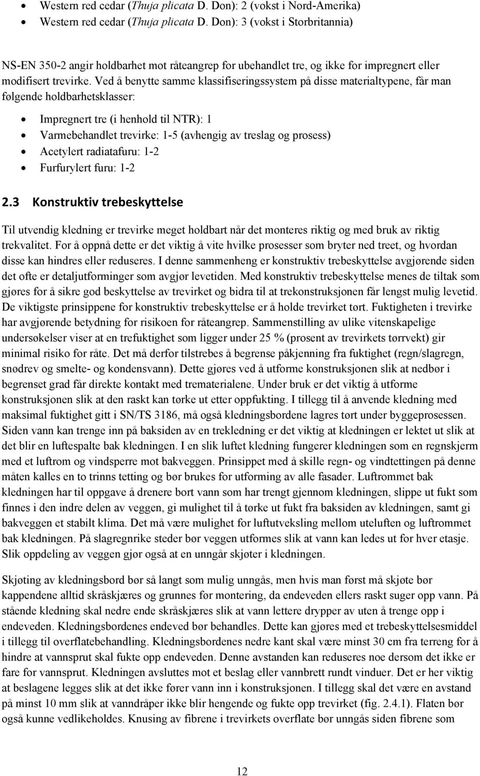 Ved å benytte samme klassifiseringssystem på disse materialtypene, får man følgende holdbarhetsklasser: Impregnert tre (i henhold til NTR): 1 Varmebehandlet trevirke: 1-5 (avhengig av treslag og