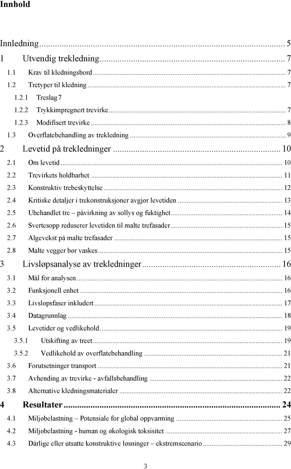 4 Kritiske detaljer i trekonstruksjoner avgjør levetiden... 13 2.5 Ubehandlet tre påvirkning av sollys og fuktighet... 14 2.6 Svertesopp reduserer levetiden til malte trefasader... 15 2.