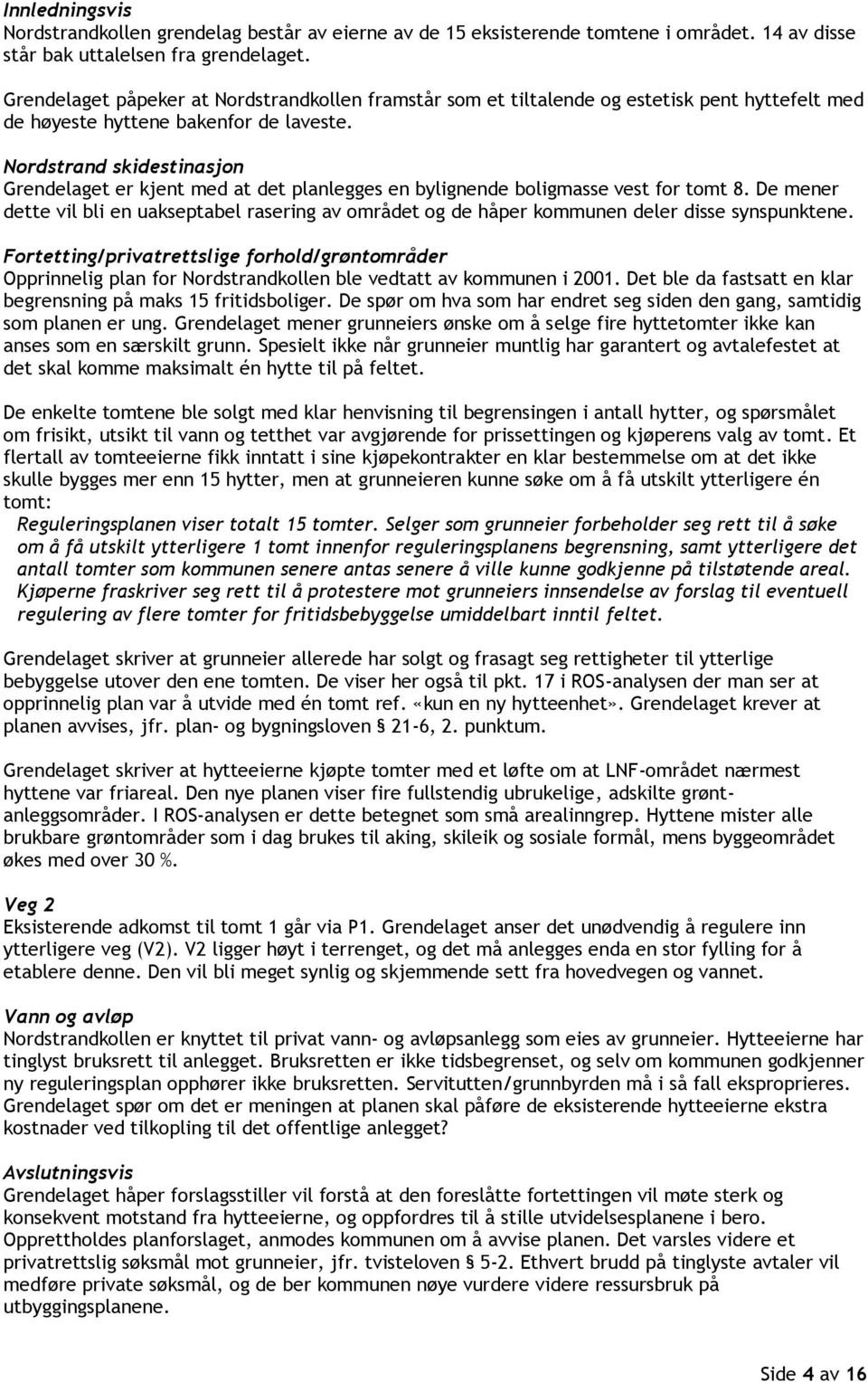 Nordstrand skidestinasjon Grendelaget er kjent med at det planlegges en bylignende boligmasse vest for tomt 8.