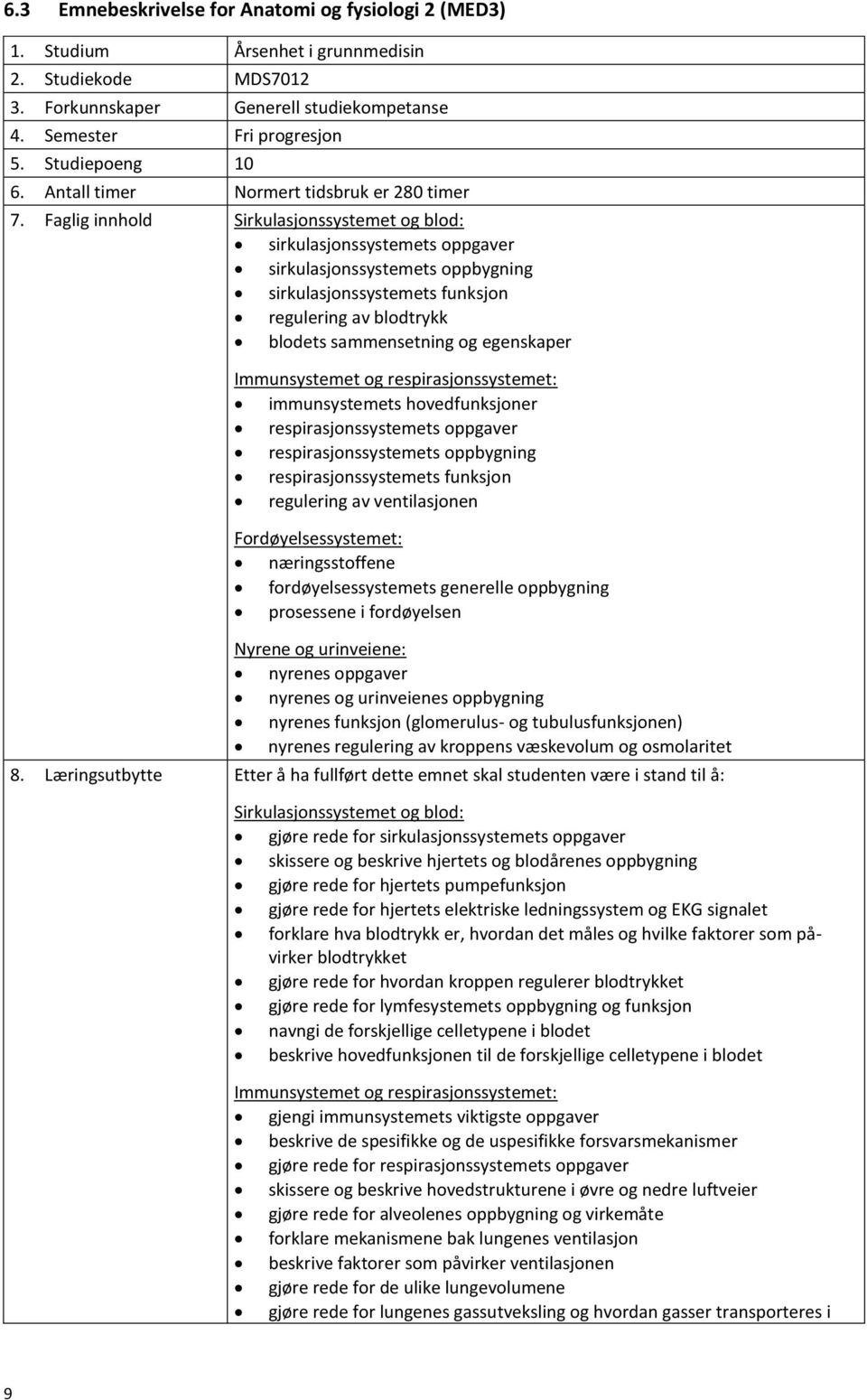 Faglig innhold Sirkulasjonssystemet og blod: sirkulasjonssystemets oppgaver sirkulasjonssystemets oppbygning sirkulasjonssystemets funksjon regulering av blodtrykk blodets sammensetning og egenskaper