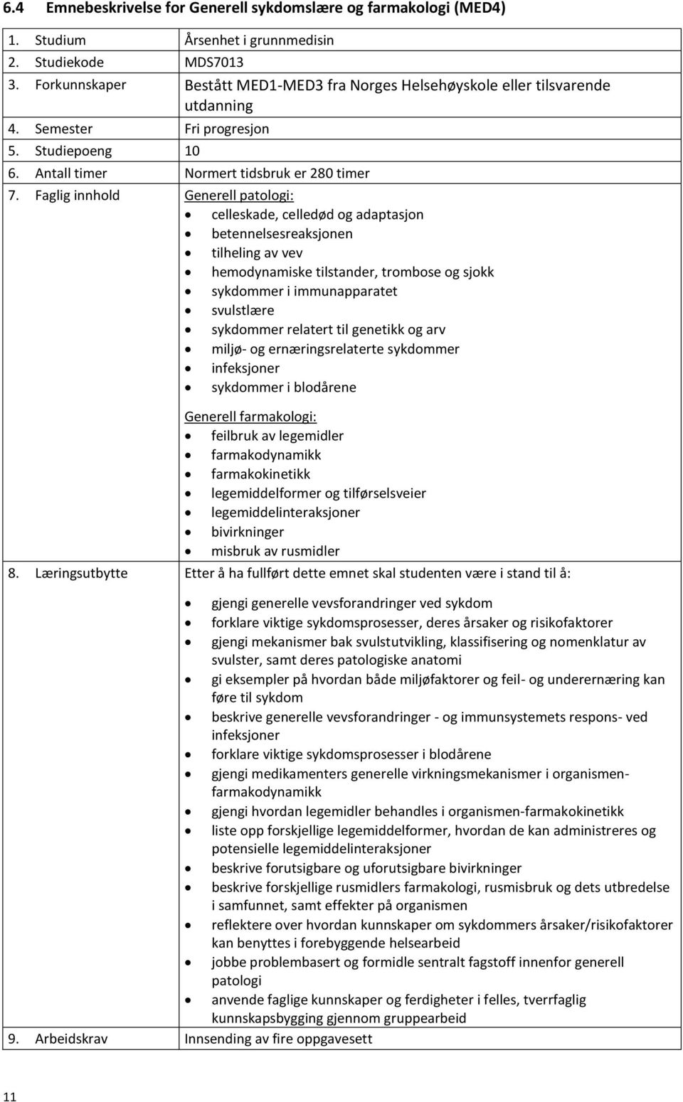 Faglig innhold Generell patologi: celleskade, celledød og adaptasjon betennelsesreaksjonen tilheling av vev hemodynamiske tilstander, trombose og sjokk sykdommer i immunapparatet svulstlære sykdommer