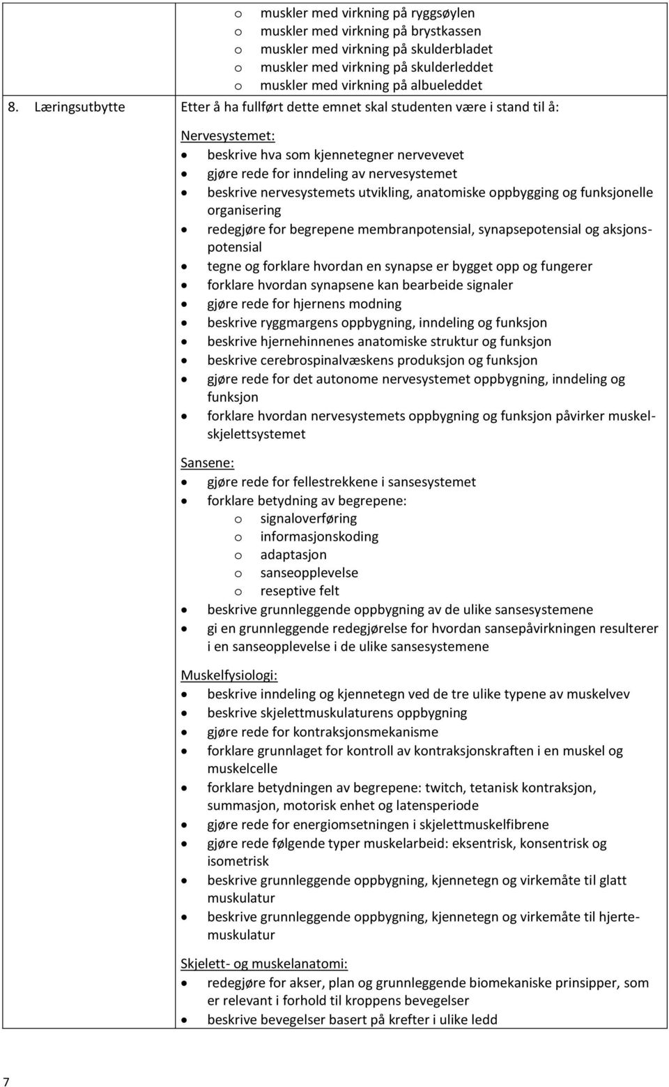 nervesystemets utvikling, anatomiske oppbygging og funksjonelle organisering redegjøre for begrepene membranpotensial, synapsepotensial og aksjonspotensial tegne og forklare hvordan en synapse er