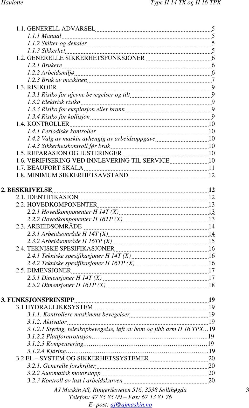 4.3 Sikkerhetskontroll før bruk 10 1.5. REPARASJON OG JUSTERINGER 10 1.6. VERIFISERING VED INNLEVERING TIL SERVICE 10 1.7. BEAUFORT SKALA 11 1.8. MINIMUM SIKKERHETSAVSTAND 12 2. BESKRIVELSE 12 2.1. IDENTIFIKASJON 12 2.