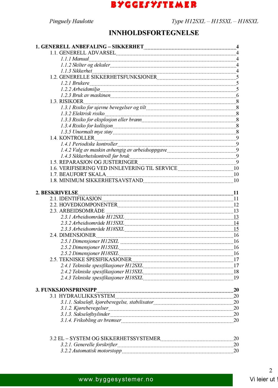 4. KONTROLLER 9 1.4.1 Periodiske kontroller 9 1.4.2 Valg av maskin avhengig av arbeidsoppgave 9 1.4.3 Sikkerhetskontroll før bruk 9 1.5. REPARASJON OG JUSTERINGER 9 1.6.