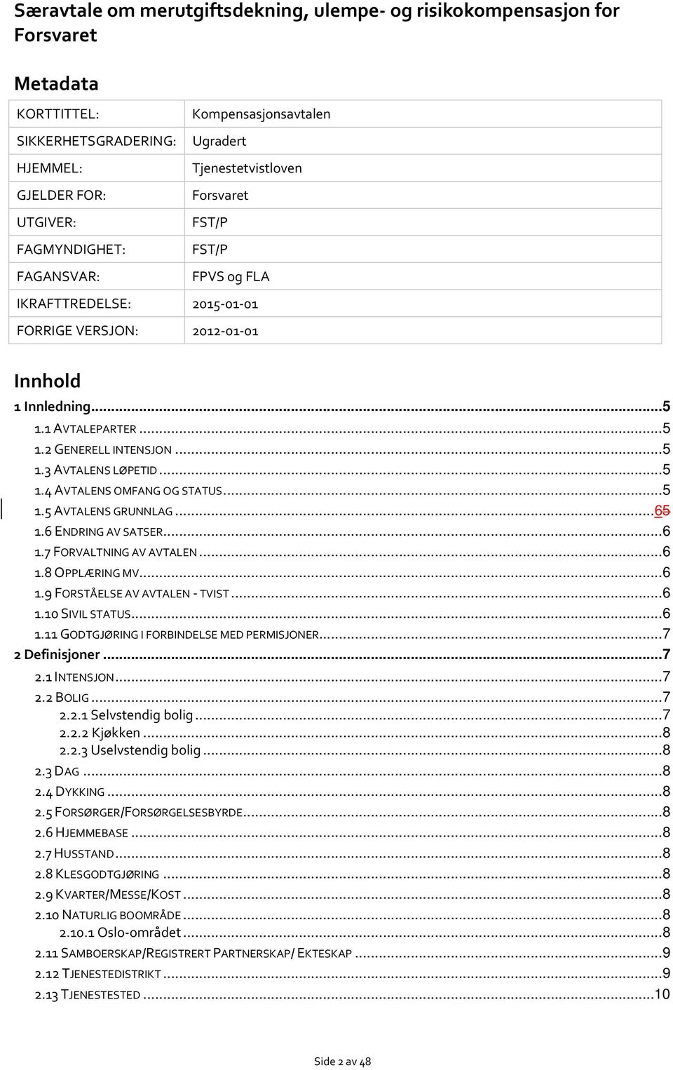 .. 5 1.4 AVTALENS OMFANG OG STATUS... 5 1.5 AVTALENS GRUNNLAG...65 1.6 ENDRING AV SATSER... 6 1.7 FORVALTNING AV AVTALEN... 6 1.8 OPPLÆRING MV... 6 1.9 FORSTÅELSE AV AVTALEN - TVIST... 6 1.10 SIVIL STATUS.