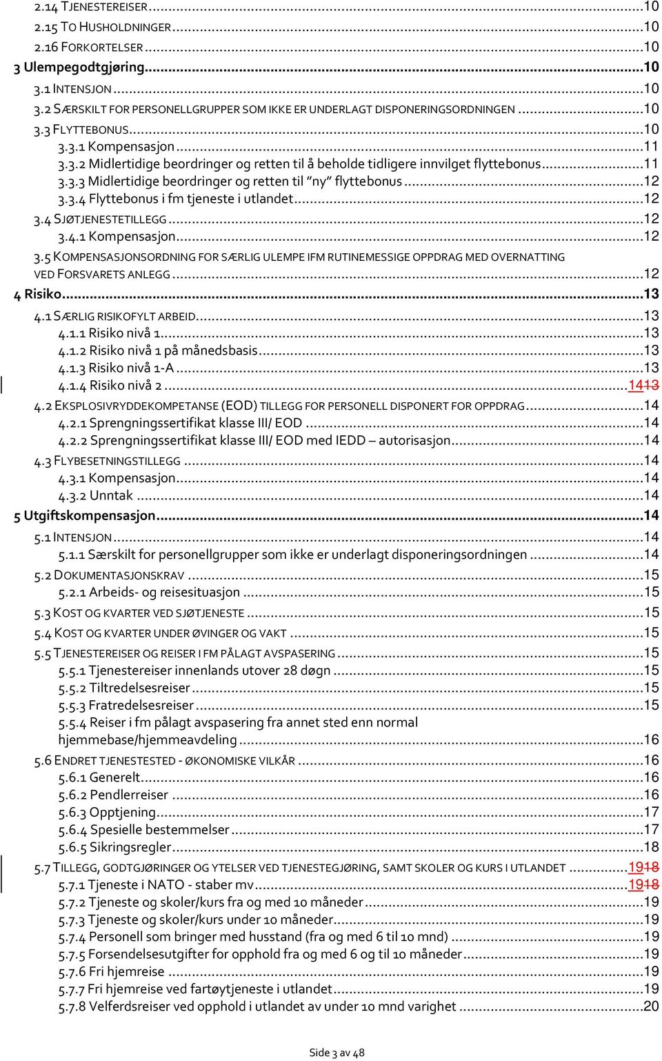 ..12 3.3.4Flyttebonus i fm tjeneste i utlandet...12 3.4 SJØTJENESTETILLEGG...12 3.4.1Kompensasjon...12 3.5 KOMPENSASJONSORDNING FOR SÆRLIG ULEMPE IFM RUTINEMESSIGE OPPDRAG MED OVERNATTING VED FORSVARETS ANLEGG.