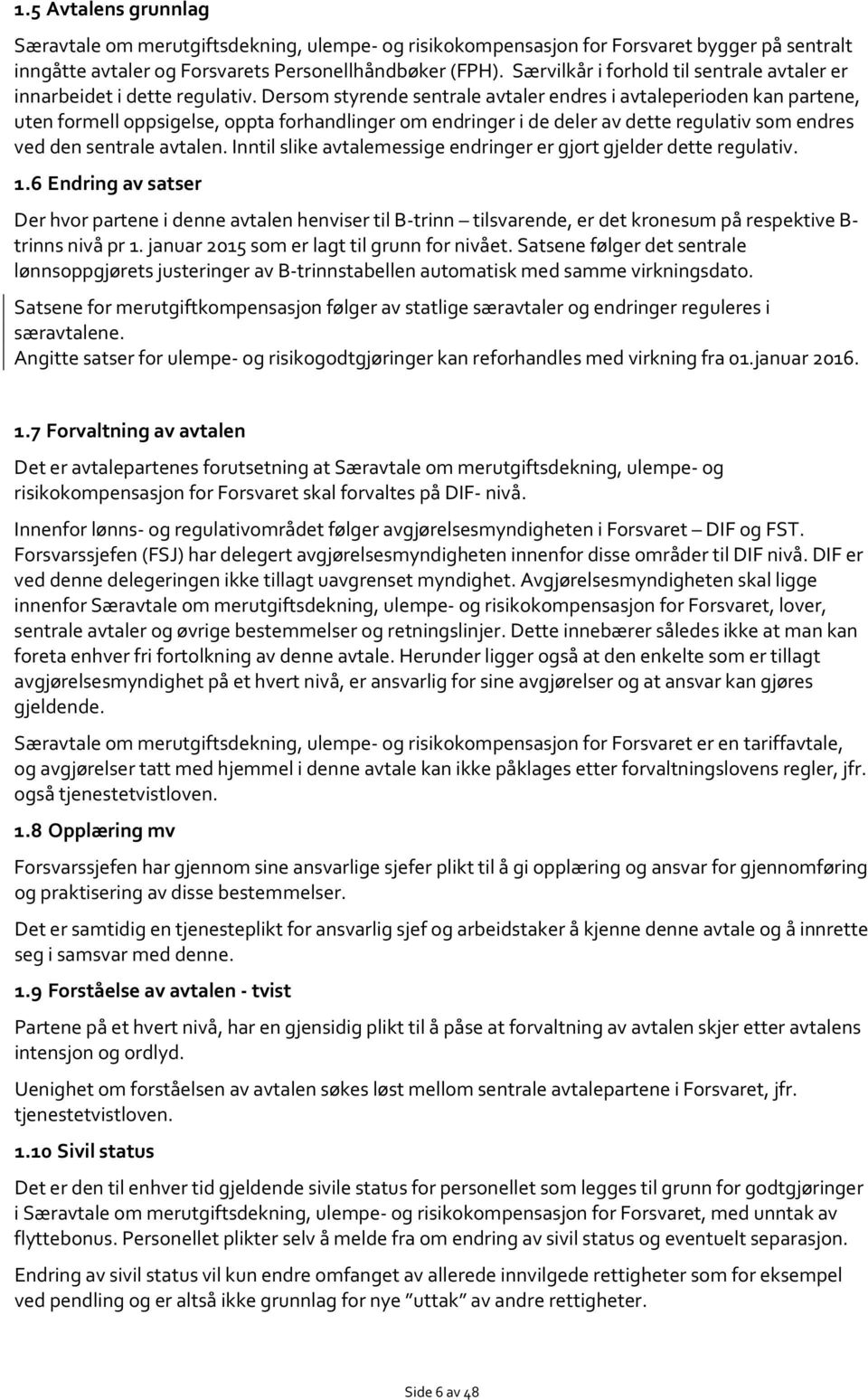 Dersom styrende sentrale avtaler endres i avtaleperioden kan partene, uten formell oppsigelse, oppta forhandlinger om endringer i de deler av dette regulativ som endres ved den sentrale avtalen.