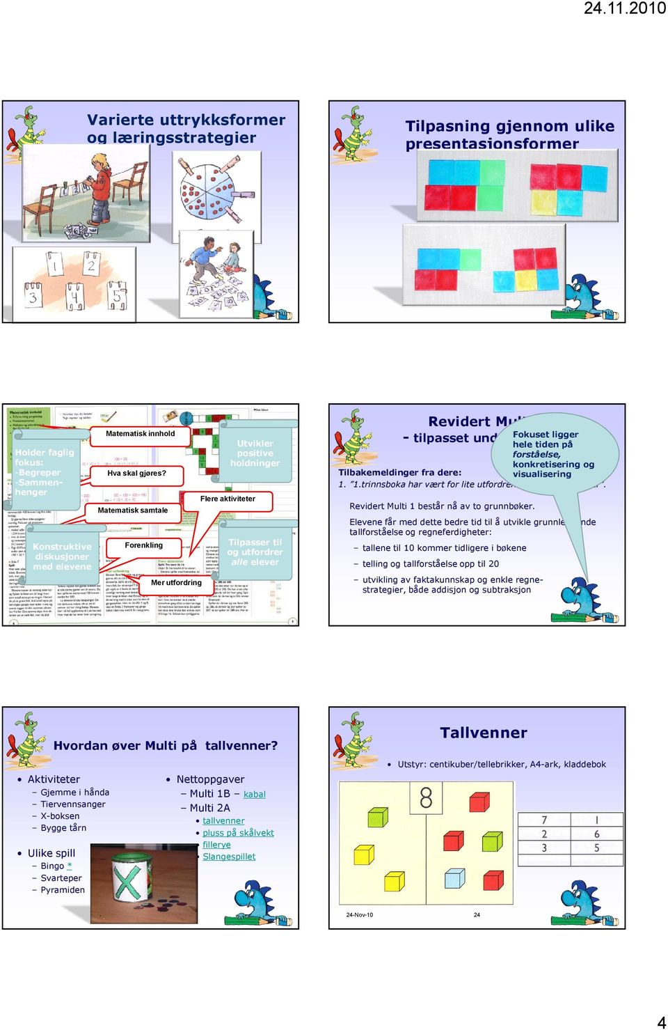 Flere aktiviteter Matematisk samtale forståelse, konkretisering og Tilbakemeldinger fra dere: visualisering 1. 1.trinnsboka har vært for lite utfordrende for mange elever.