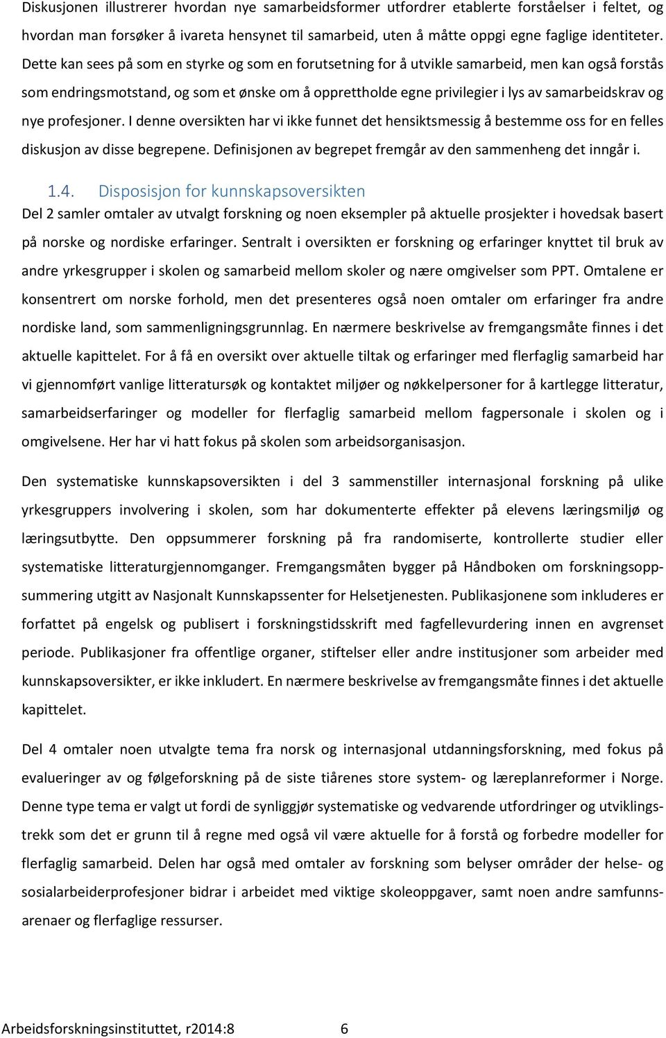 og nye profesjoner. I denne oversikten har vi ikke funnet det hensiktsmessig å bestemme oss for en felles diskusjon av disse begrepene. Definisjonen av begrepet fremgår av den sammenheng det inngår i.